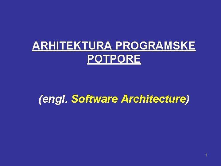 ARHITEKTURA PROGRAMSKE POTPORE (engl. Software Architecture) 1 