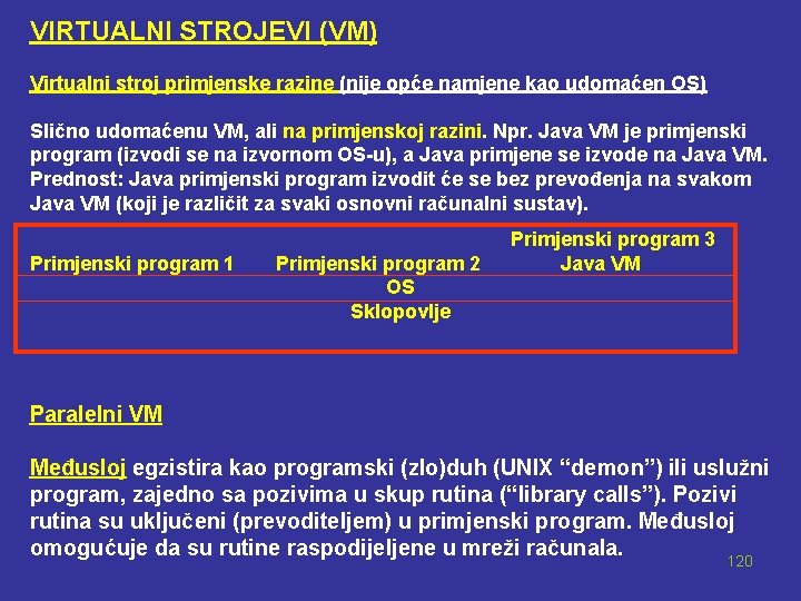 VIRTUALNI STROJEVI (VM) Virtualni stroj primjenske razine (nije opće namjene kao udomaćen OS) Slično