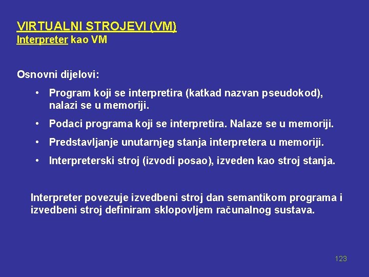 VIRTUALNI STROJEVI (VM) Interpreter kao VM Osnovni dijelovi: • Program koji se interpretira (katkad