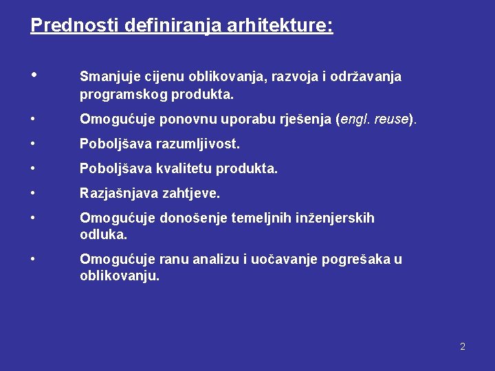 Prednosti definiranja arhitekture: • Smanjuje cijenu oblikovanja, razvoja i održavanja programskog produkta. • Omogućuje