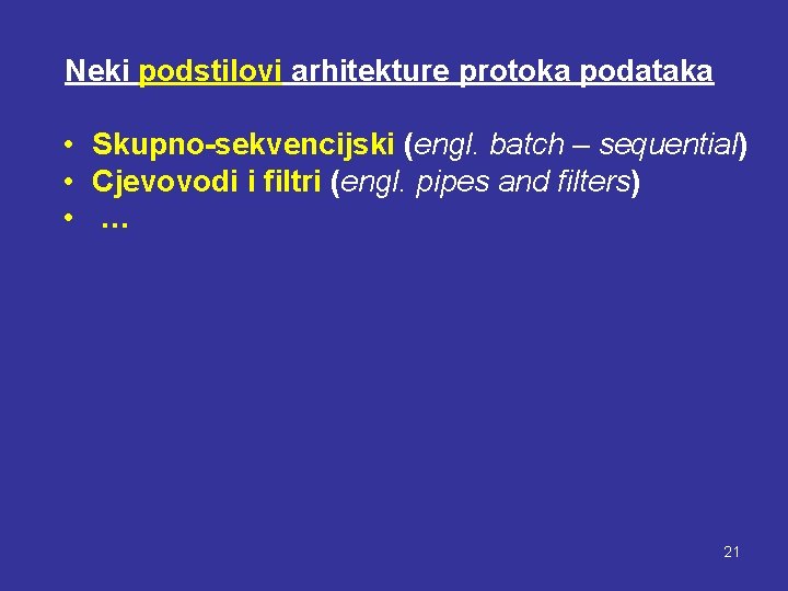 Neki podstilovi arhitekture protoka podataka • Skupno-sekvencijski (engl. batch – sequential) • Cjevovodi i