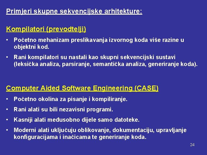 Primjeri skupne sekvencijske arhitekture: Kompilatori (prevodtelji) • Početno mehanizam preslikavanja izvornog koda više razine