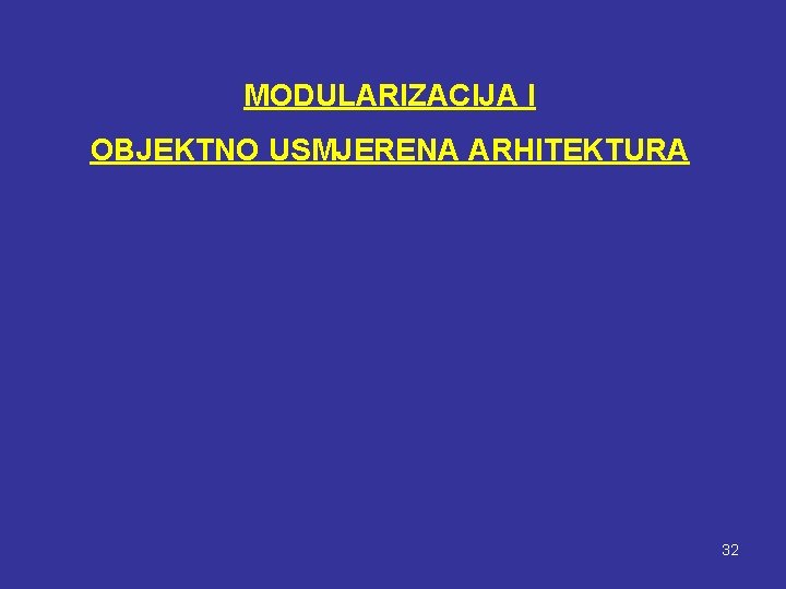 MODULARIZACIJA I OBJEKTNO USMJERENA ARHITEKTURA 32 