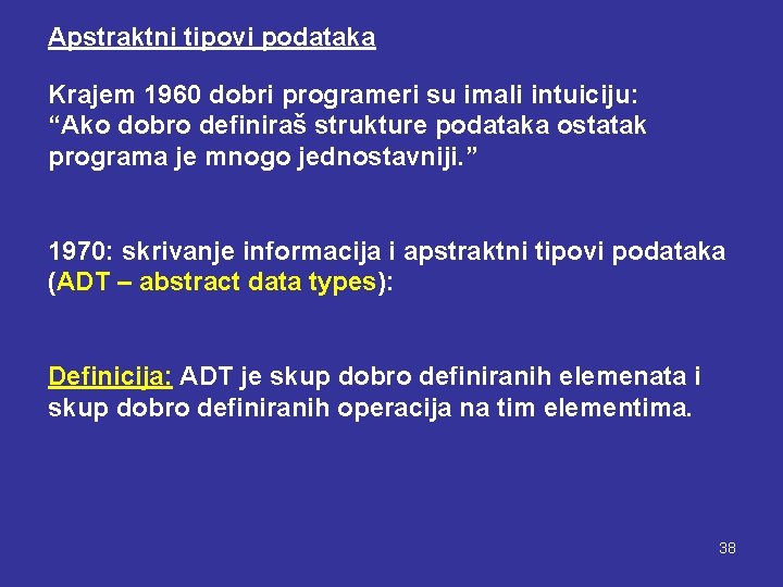 Apstraktni tipovi podataka Krajem 1960 dobri programeri su imali intuiciju: “Ako dobro definiraš strukture