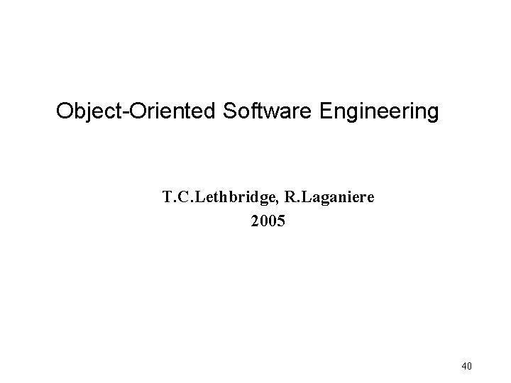 Object-Oriented Software Engineering T. C. Lethbridge, R. Laganiere 2005 40 