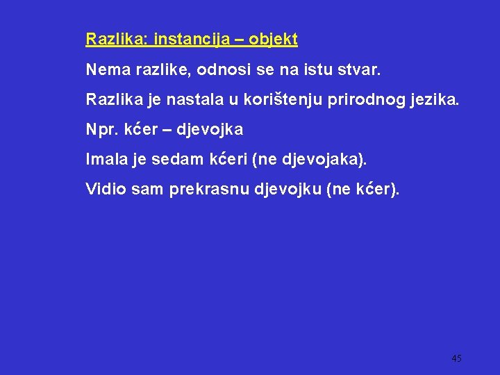 Razlika: instancija – objekt Nema razlike, odnosi se na istu stvar. Razlika je nastala