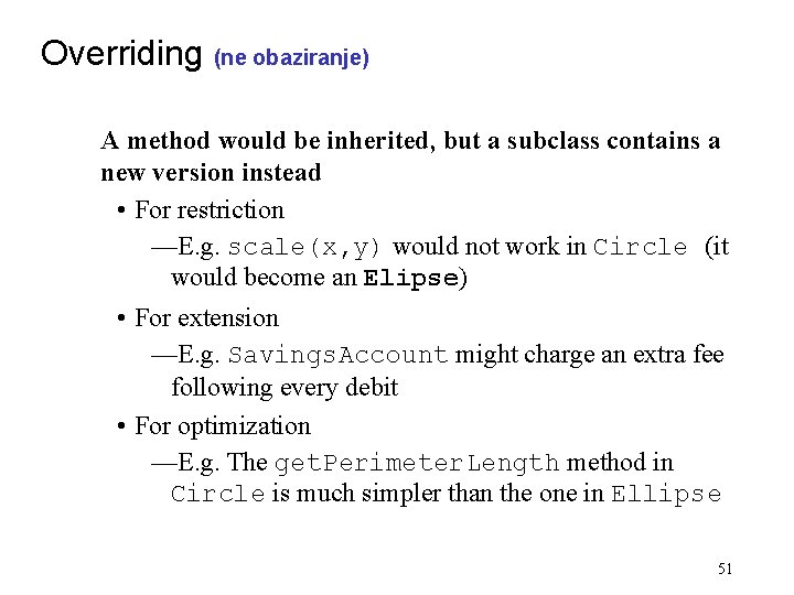 Overriding (ne obaziranje) A method would be inherited, but a subclass contains a new