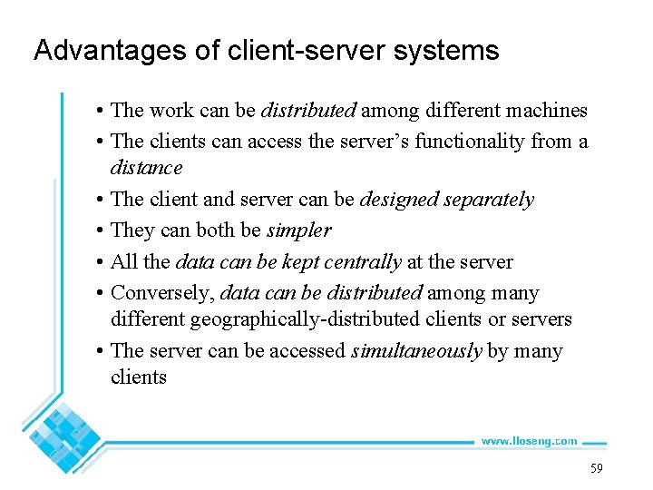 Advantages of client-server systems • The work can be distributed among different machines •