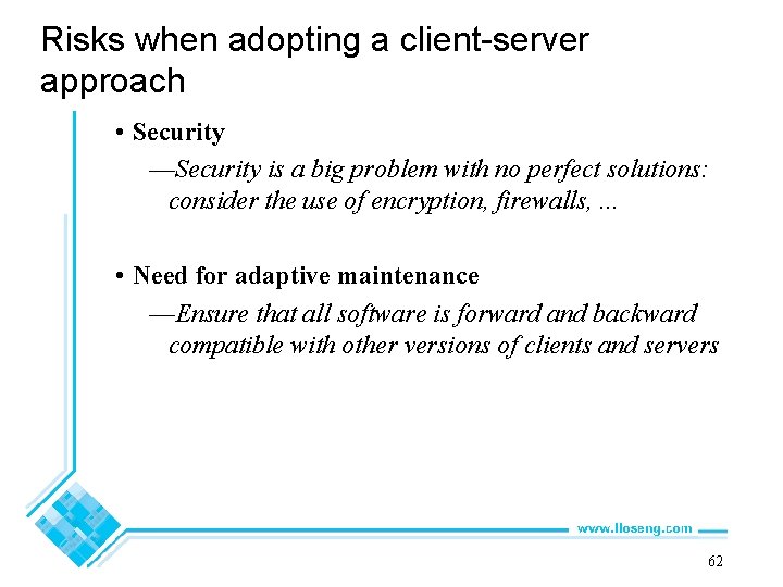 Risks when adopting a client-server approach • Security —Security is a big problem with