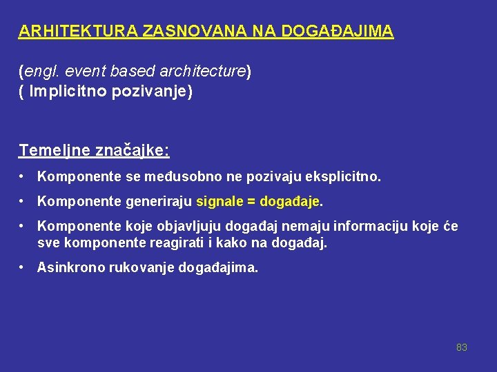 ARHITEKTURA ZASNOVANA NA DOGAĐAJIMA (engl. event based architecture) ( Implicitno pozivanje) Temeljne značajke: •