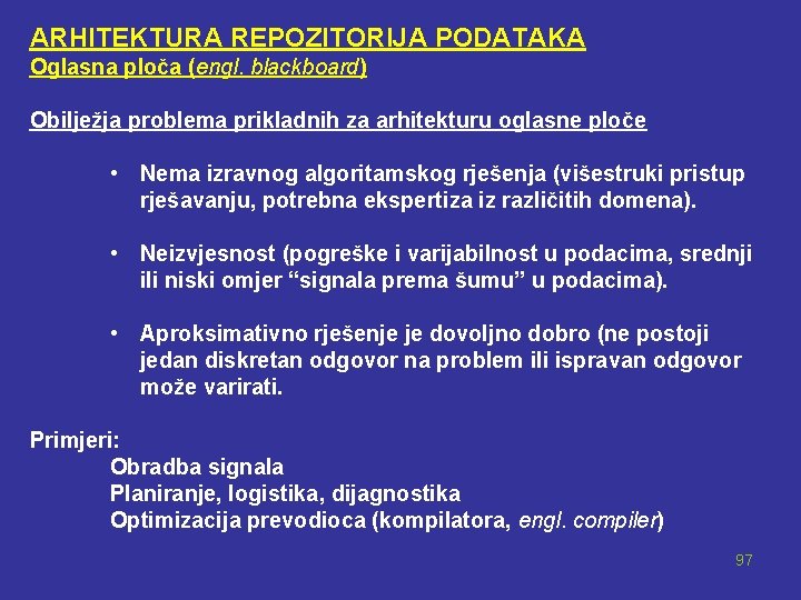 ARHITEKTURA REPOZITORIJA PODATAKA Oglasna ploča (engl. blackboard) Obilježja problema prikladnih za arhitekturu oglasne ploče