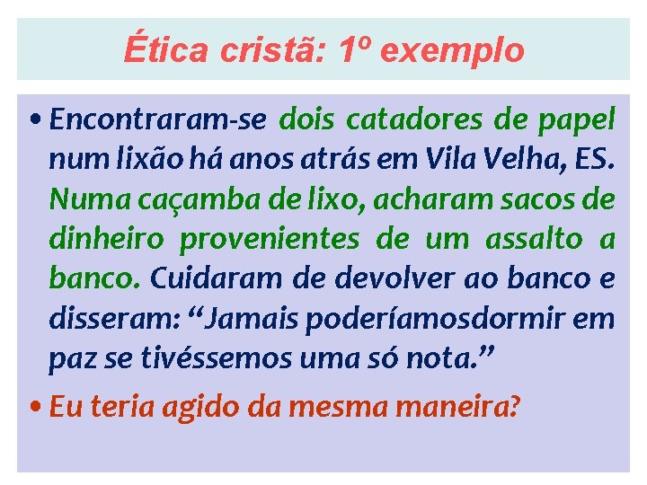 Ética cristã: 1º exemplo • Encontraram-se dois catadores de papel num lixão há anos