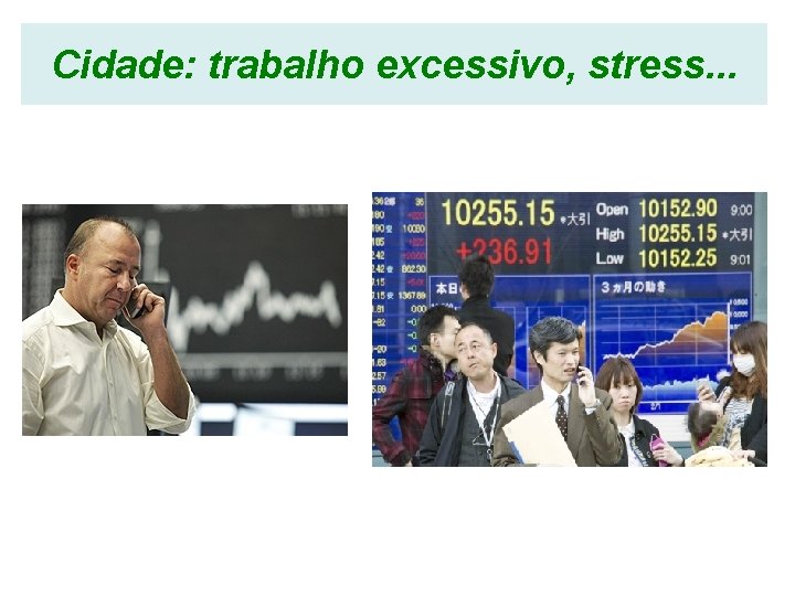 Cidade: trabalho excessivo, stress. . . 