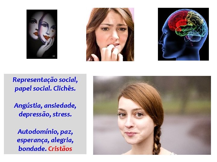 Representação social, papel social. Clichês. Angústia, ansiedade, depressão, stress. Autodomínio, paz, esperança, alegria, bondade.