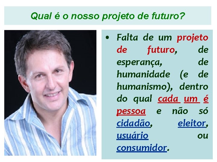 Qual é o nosso projeto de futuro? • Falta de um projeto de futuro,