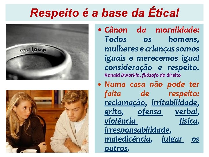 Respeito é a base da Ética! • Cânon da moralidade: Todos os homens, mulheres