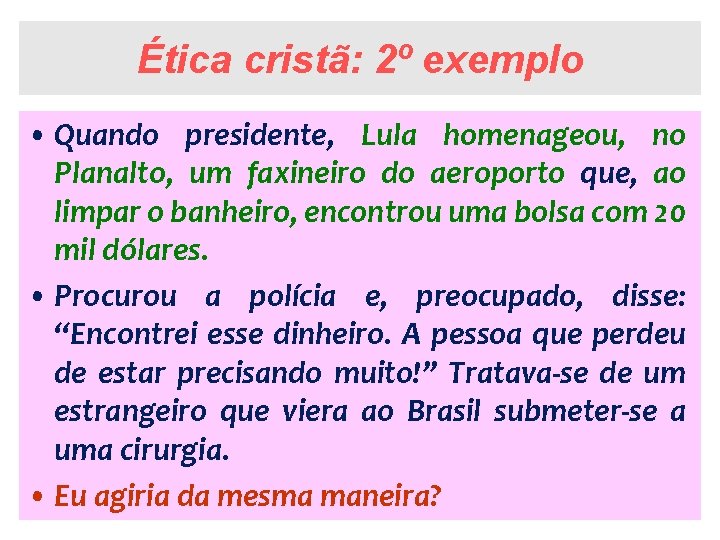 Ética cristã: 2º exemplo • Quando presidente, Lula homenageou, no Planalto, um faxineiro do