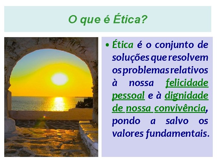 O que é Ética? • Ética é o conjunto de soluções que resolvem os