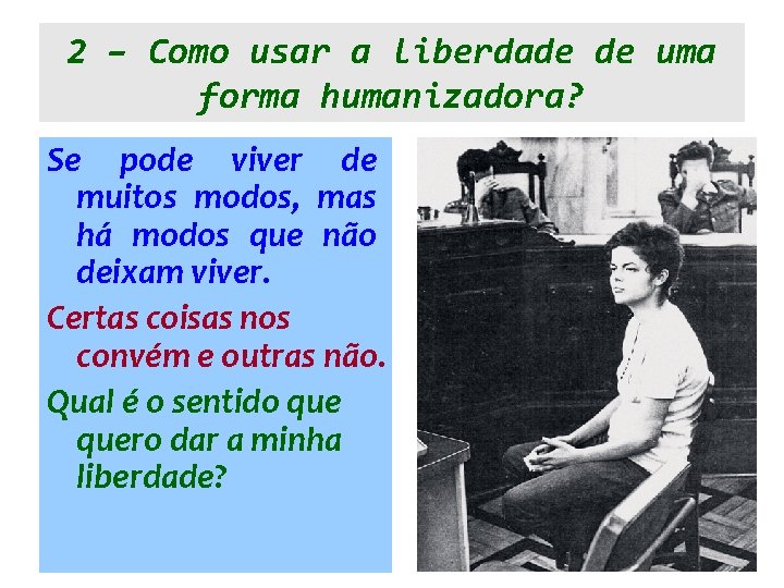 2 – Como usar a liberdade de uma forma humanizadora? Se pode viver de