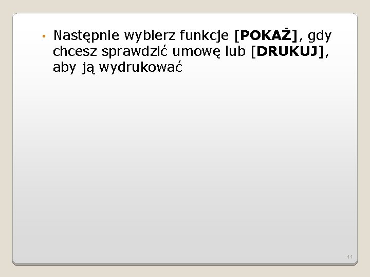  • Następnie wybierz funkcje [POKAŻ], gdy chcesz sprawdzić umowę lub [DRUKUJ], aby ją