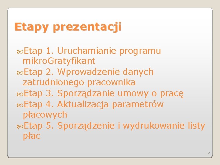 Etapy prezentacji Etap 1. Uruchamianie programu mikro. Gratyfikant Etap 2. Wprowadzenie danych zatrudnionego pracownika