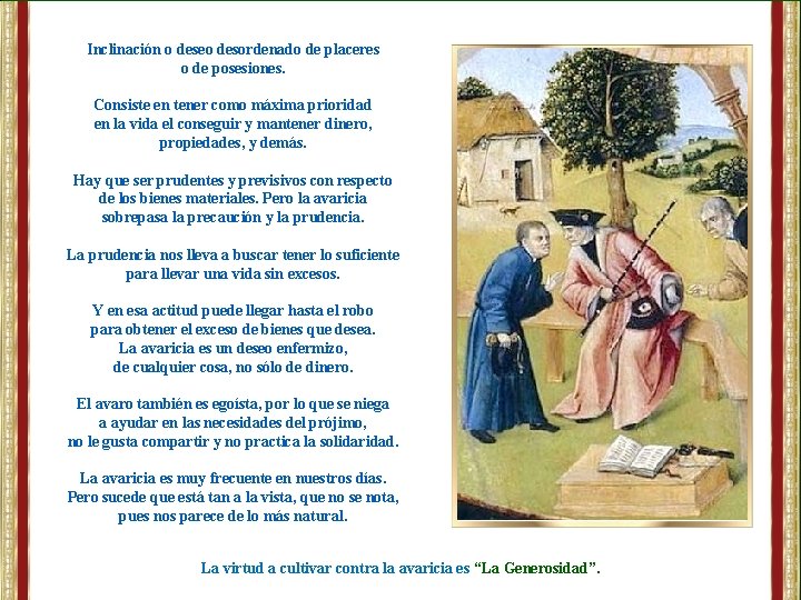 Inclinación o deseo desordenado de placeres o de posesiones. Consiste en tener como máxima