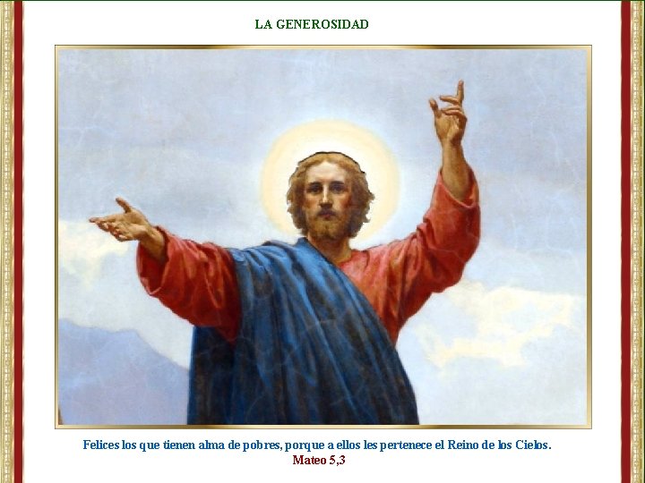 LA GENEROSIDAD Felices los que tienen alma de pobres, porque a ellos les pertenece