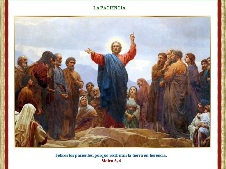 LA PACIENCIA Felices los pacientes, porque recibirán la tierra en herencia. Mateo 5, 4