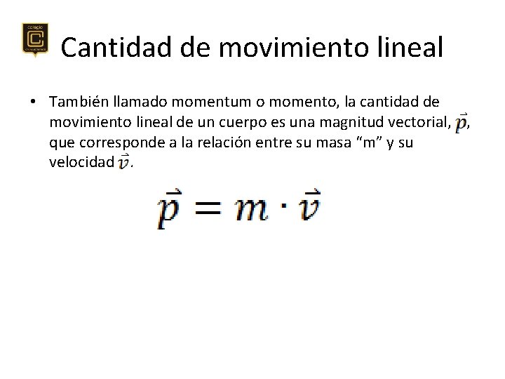 Cantidad de movimiento lineal • También llamado momentum o momento, la cantidad de movimiento