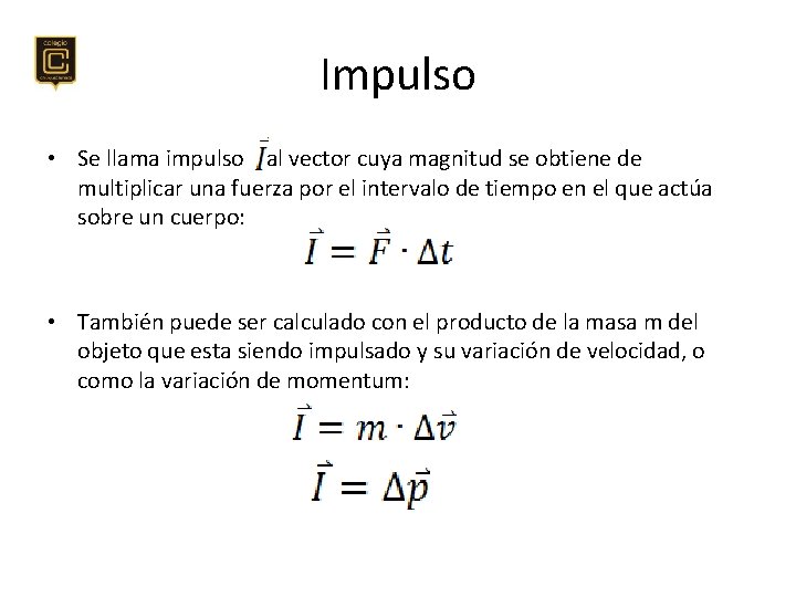 Impulso • Se llama impulso al vector cuya magnitud se obtiene de multiplicar una