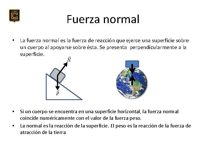 Fuerza normal • La fuerza normal es la fuerza de reacción que ejerce una