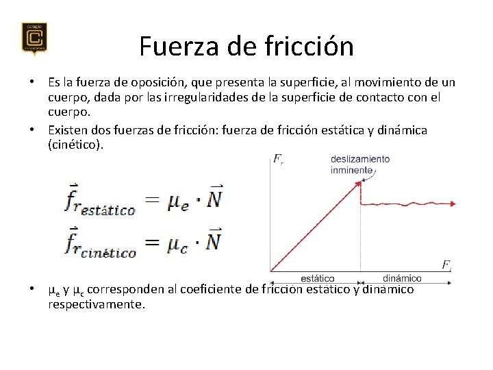 Fuerza de fricción • Es la fuerza de oposición, que presenta la superficie, al