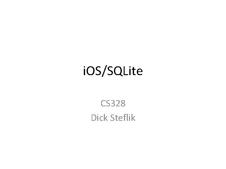 i. OS/SQLite CS 328 Dick Steflik 
