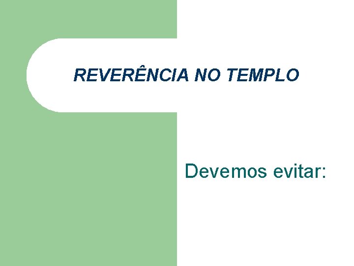 REVERÊNCIA NO TEMPLO Devemos evitar: REVERÊNCIA NO TEMPLO Devemos evitar: