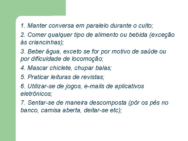 1. Manter conversa em paralelo durante o culto; 2. Comer qualquer tipo de alimento 1. Manter conversa em paralelo durante o culto; 2. Comer qualquer tipo de alimento