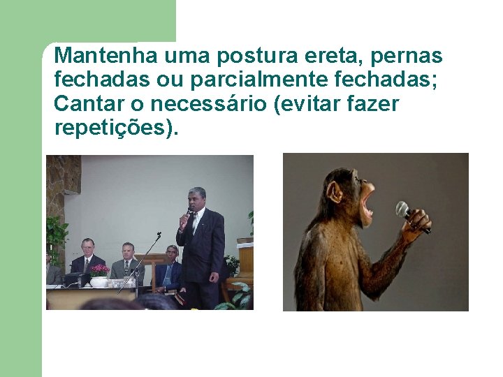 Mantenha uma postura ereta, pernas fechadas ou parcialmente fechadas; Cantar o necessário (evitar fazer Mantenha uma postura ereta, pernas fechadas ou parcialmente fechadas; Cantar o necessário (evitar fazer