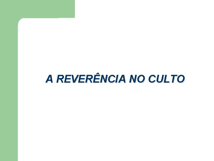 A REVERÊNCIA NO CULTO A REVERÊNCIA NO CULTO