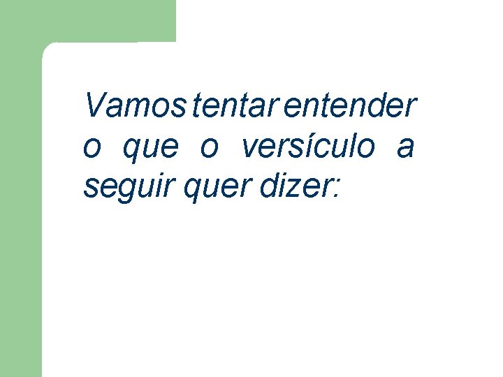 Vamos tentar entender o que o versículo a seguir quer dizer: Vamos tentar entender o que o versículo a seguir quer dizer:
