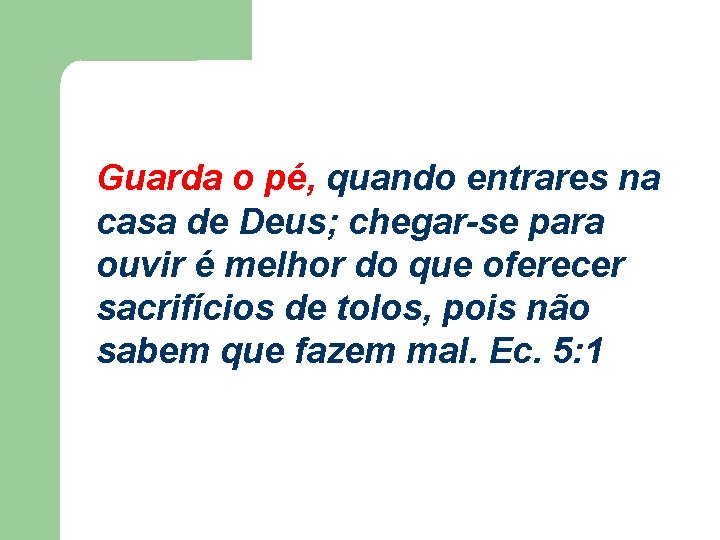 Guarda o pé, quando entrares na casa de Deus; chegar-se para ouvir é melhor Guarda o pé, quando entrares na casa de Deus; chegar-se para ouvir é melhor