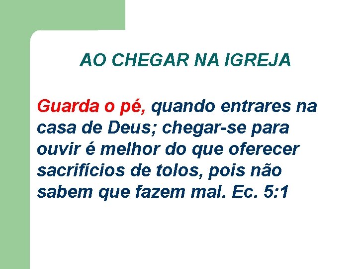 AO CHEGAR NA IGREJA Guarda o pé, quando entrares na casa de Deus; chegar-se AO CHEGAR NA IGREJA Guarda o pé, quando entrares na casa de Deus; chegar-se