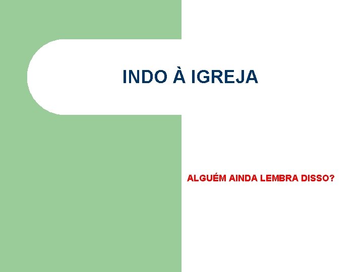 INDO À IGREJA ALGUÉM AINDA LEMBRA DISSO? INDO À IGREJA ALGUÉM AINDA LEMBRA DISSO?