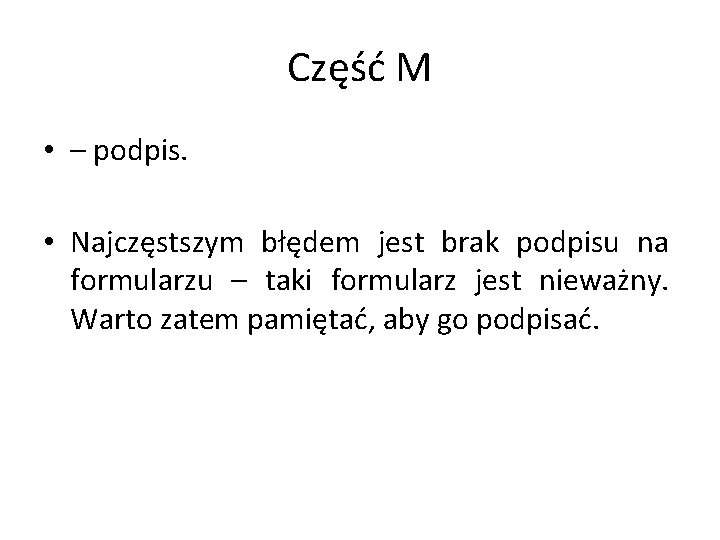Część M • – podpis. • Najczęstszym błędem jest brak podpisu na formularzu –