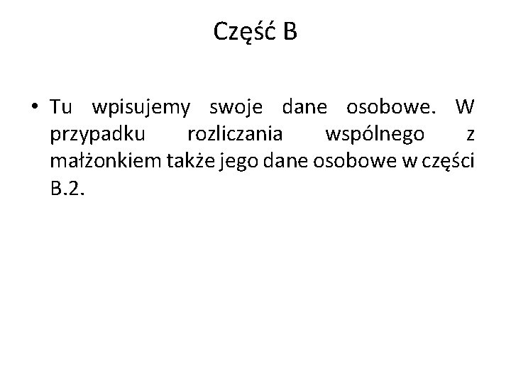 Część B • Tu wpisujemy swoje dane osobowe. W przypadku rozliczania wspólnego z małżonkiem