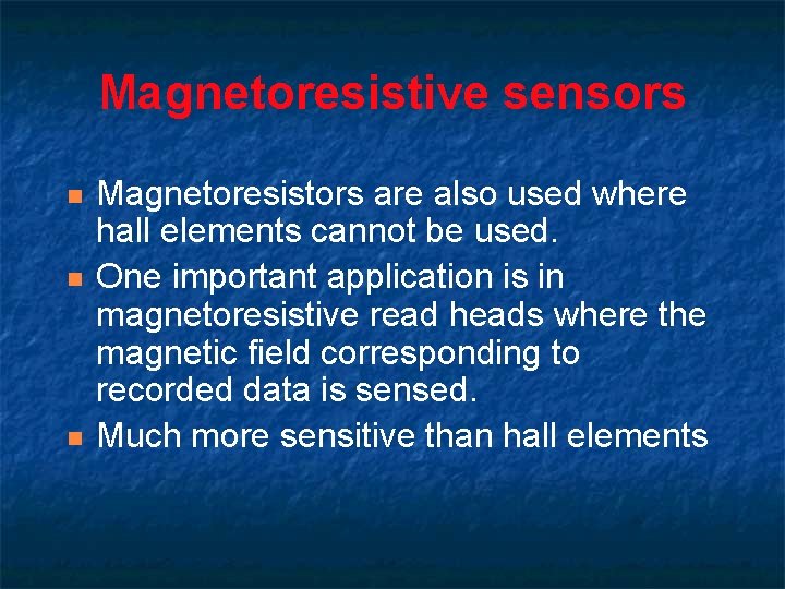 Magnetoresistive sensors n n n Magnetoresistors are also used where hall elements cannot be