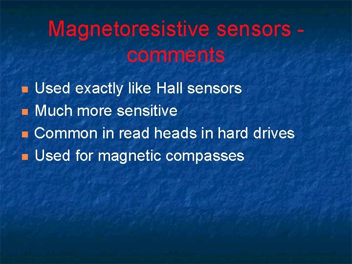 Magnetoresistive sensors comments n n Used exactly like Hall sensors Much more sensitive Common