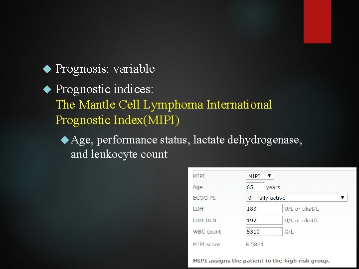  Prognosis: variable Prognostic indices: The Mantle Cell Lymphoma International Prognostic Index(MIPI) Age, performance