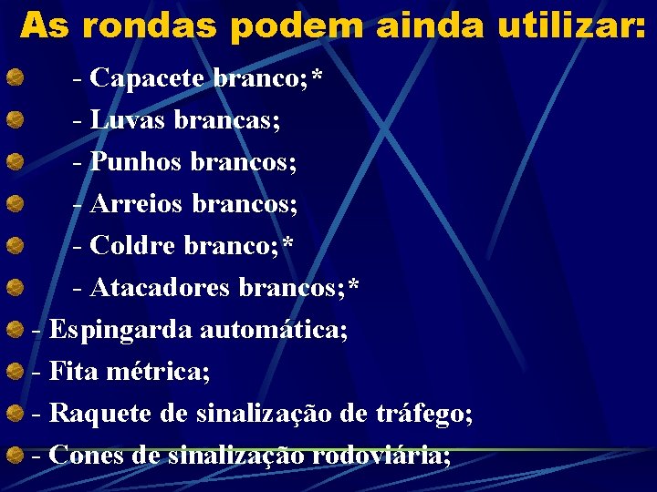 As rondas podem ainda utilizar: - Capacete branco; * - Luvas brancas; - Punhos