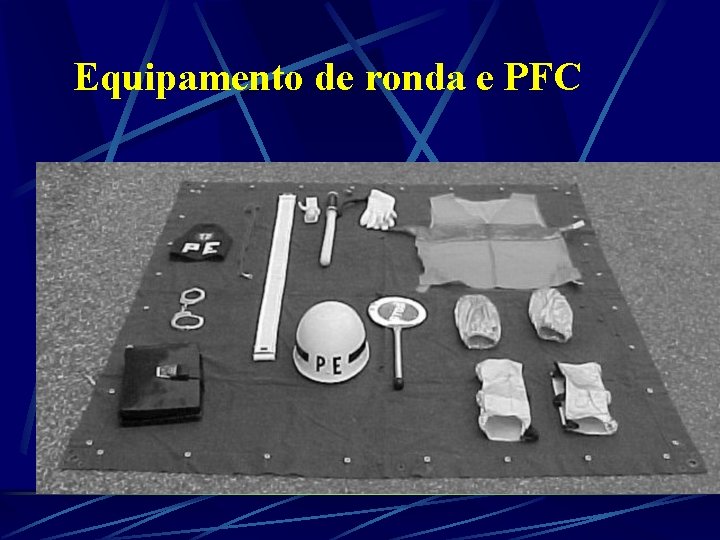 Equipamento de ronda e PFC 