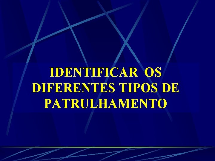 IDENTIFICAR OS DIFERENTES TIPOS DE PATRULHAMENTO 