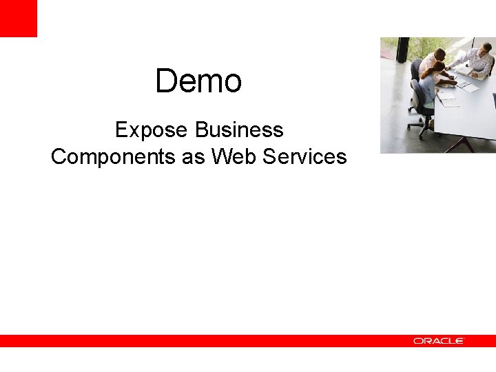 Demo Expose Business Components as Web Services • <Insert Picture Here> Demo Expose Business Components as Web Services • <Insert Picture Here>